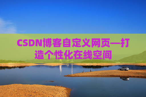 CSDN博客自定义网页—打造个性化在线空间